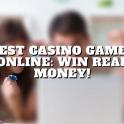 Best Casino Games Online: Win Real Money!